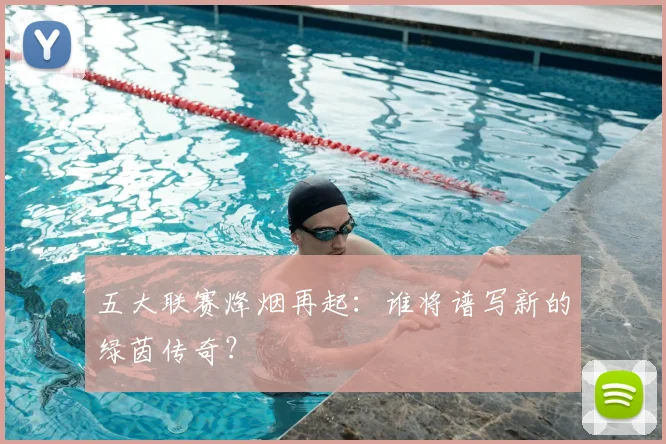五大联赛烽烟再起：谁将谱写新的绿茵传奇？