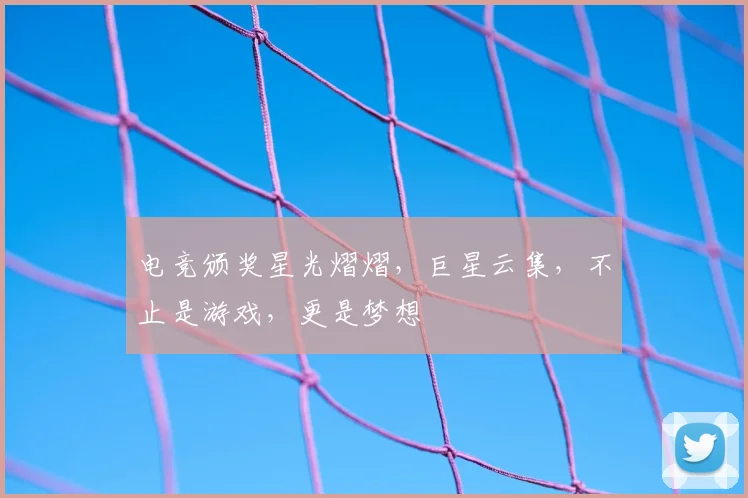 电竞颁奖星光熠熠，巨星云集，不止是游戏，更是梦想