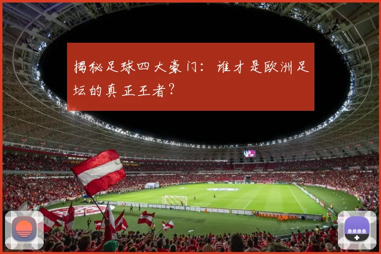 揭秘足球四大豪门：谁才是欧洲足坛的真正王者？